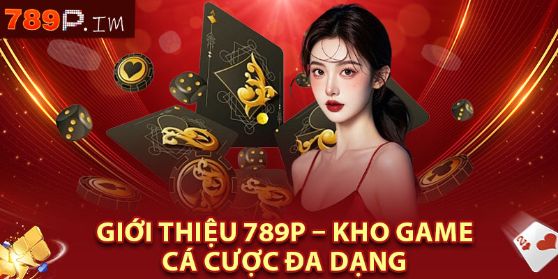 Giới thiệu 789P – Kho game cá cược đa dạng