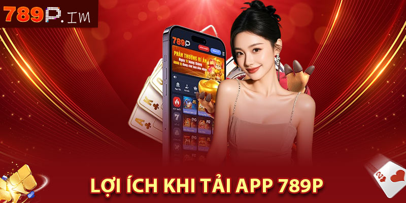 Lợi ích khi tải app 789P