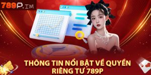 Thông tin nổi bật về quyền riêng tư 789P