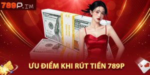 Ưu điểm khi rút tiền 789P